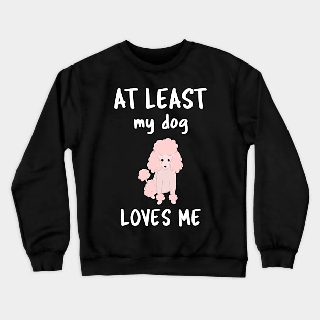 At Least My Dog Loves Me Crewneck Sweatshirt by Istanbul